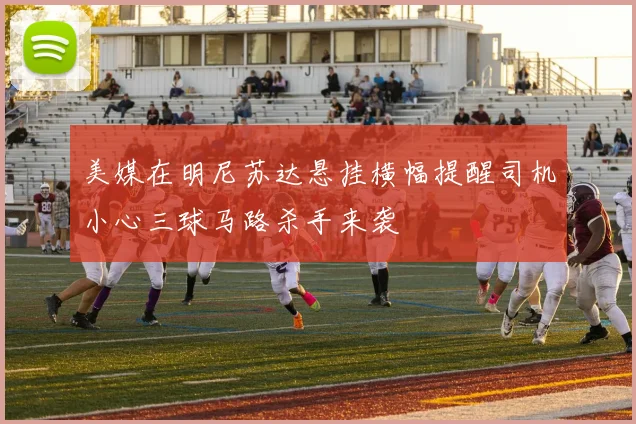 美媒在明尼苏达悬挂横幅提醒司机小心三球马路杀手来袭