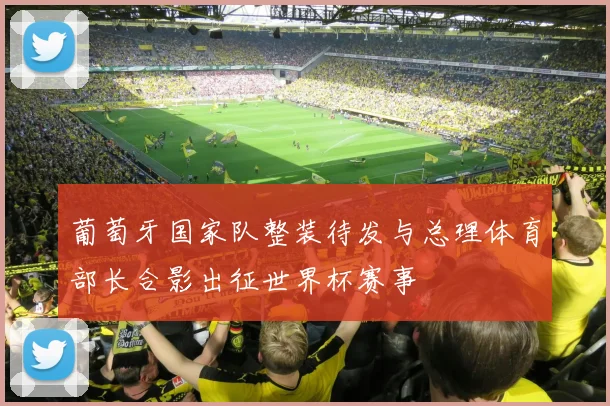 葡萄牙国家队整装待发与总理体育部长合影出征世界杯赛事