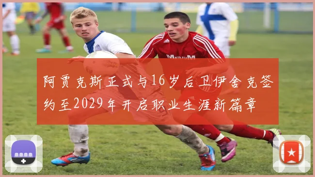 阿贾克斯正式与16岁后卫伊舍克签约至2029年开启职业生涯新篇章